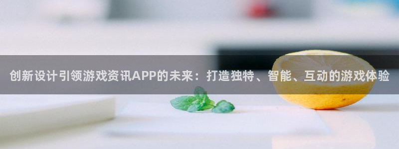 辉达娱乐平台登录线路：创新设计引领游戏资讯APP的未来：打造